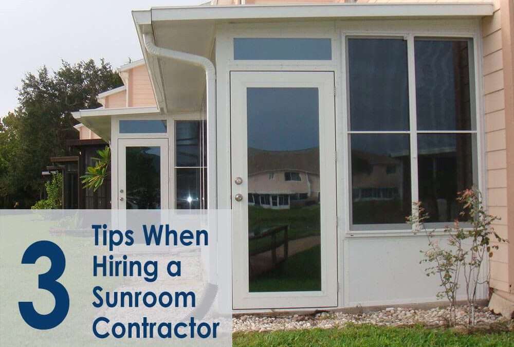 Top 3 Tips When Hiring a Reputable Sunroom Contractor