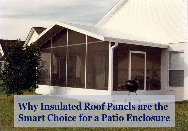 Why Insulated Roof Panels are the Smart Choice for your Patio Enclosure