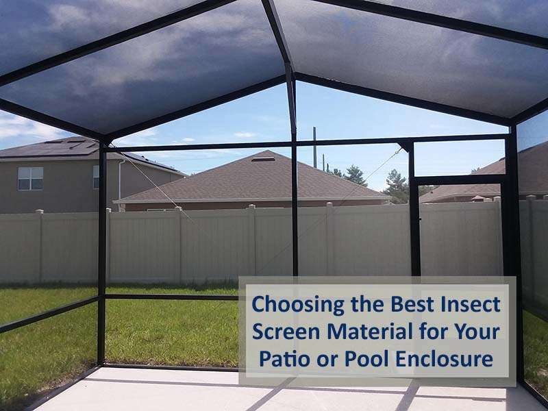 Choosing the Best Insect Screen Material for Your Patio or Pool Enclosure