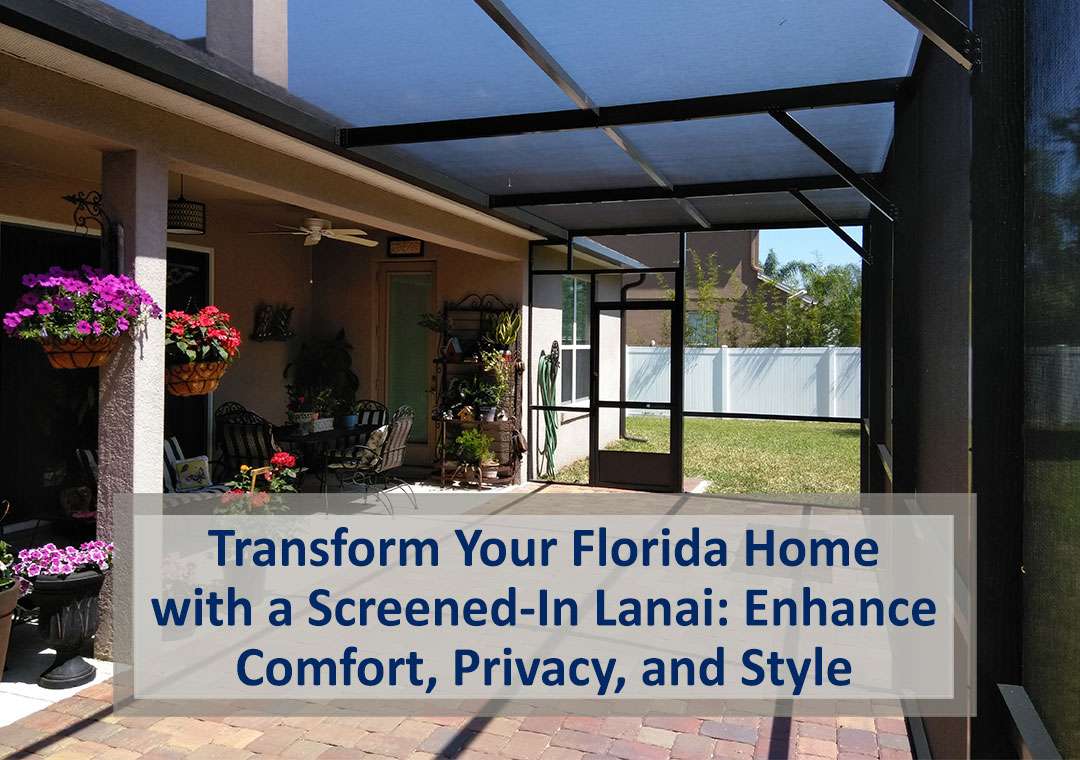 Transform Your Florida Home with a Screened-In Lanai: Enhance Comfort, Privacy, and Style