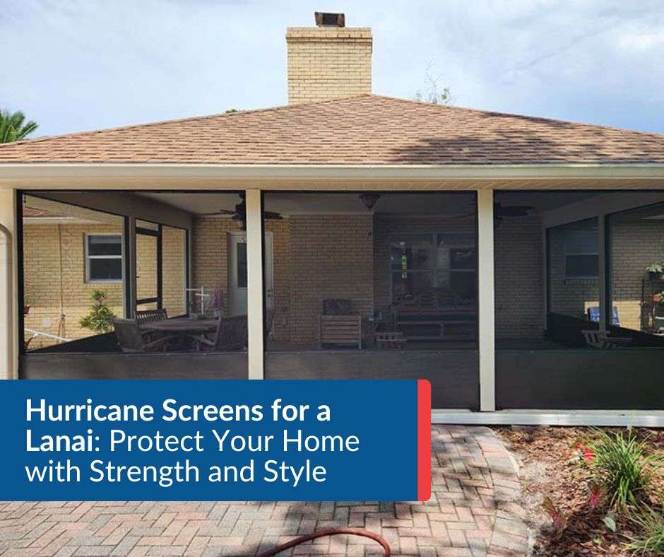 Hurricane Screens for a Lanai: Protect Your Home with Strength and Style