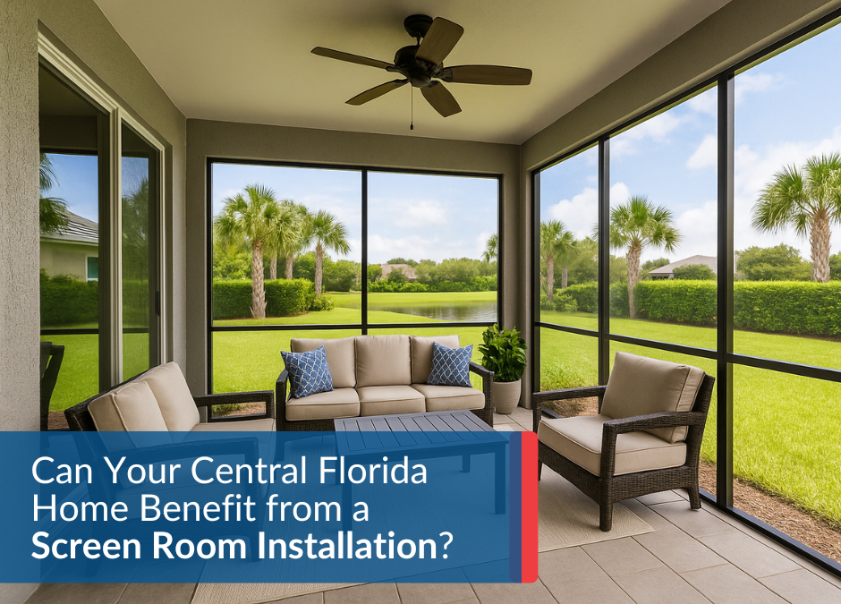Can Your Central Florida Home Benefit from a Screen Room Installation?